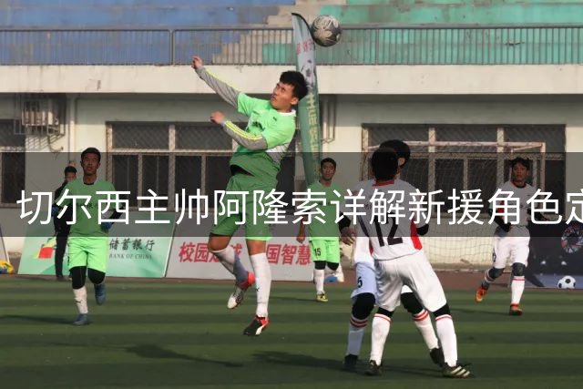 切尔西主帅阿隆索详解新援角色定位 展望球队化学反应
