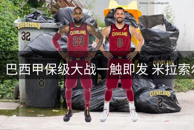 巴西甲保级大战一触即发 米拉索尔主场迎战升班马里莫
