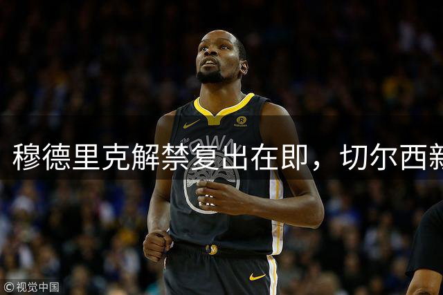 穆德里克解禁复出在即，切尔西新帅确认周三可登场