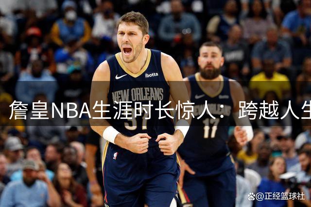 詹皇NBA生涯时长惊人：跨越人生55%的光阴