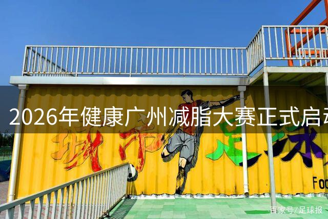 2026年健康广州减脂大赛正式启动，首次覆盖6至60岁人群