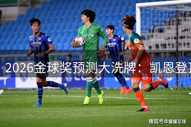 2026金球奖预测大洗牌：凯恩登顶概率近四成 新星亚马尔紧追其后